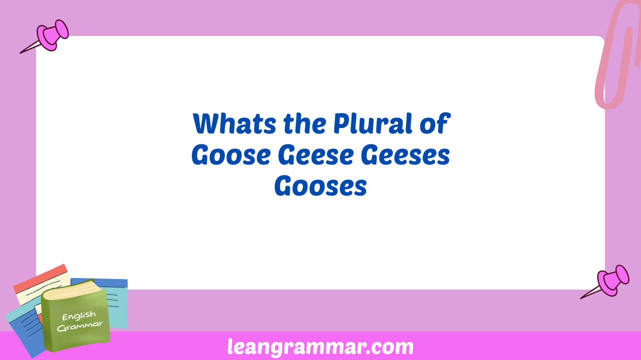 Whats the Plural of Goose Geese Geeses Gooses