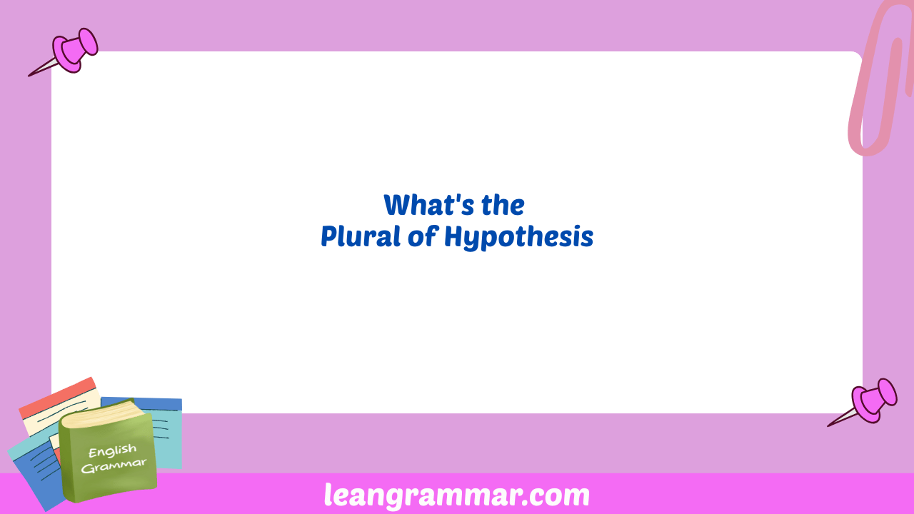 What's the Plural of Hypothesis