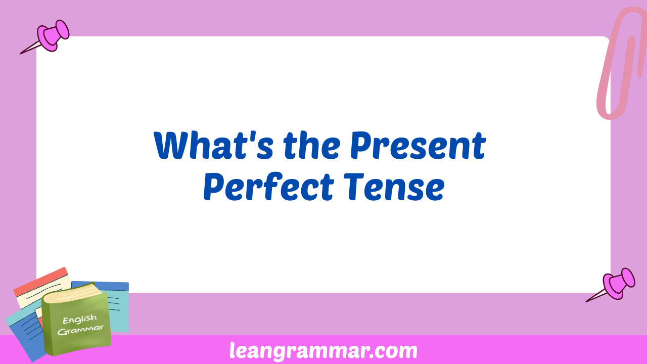 What's the Present Perfect Tense