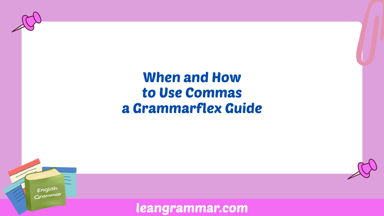 When and How to Use Commas a Grammarflex Guide