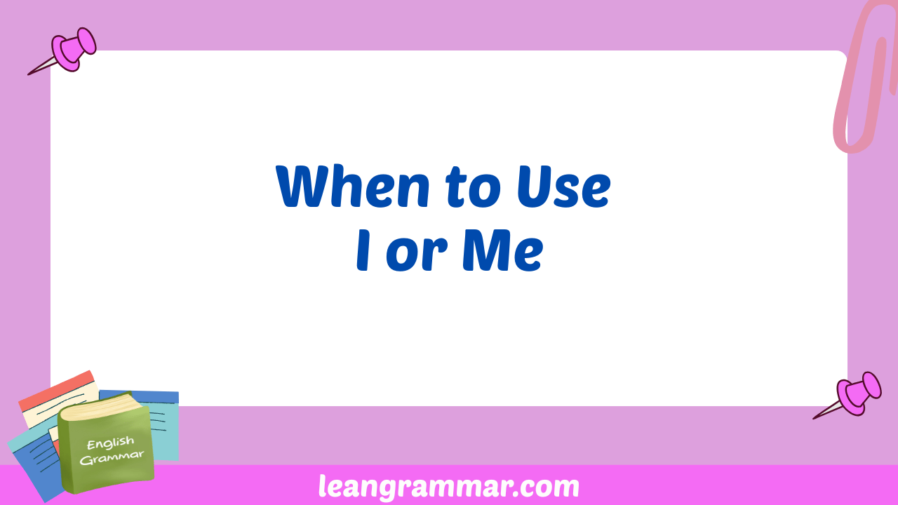 When to Use I or Me