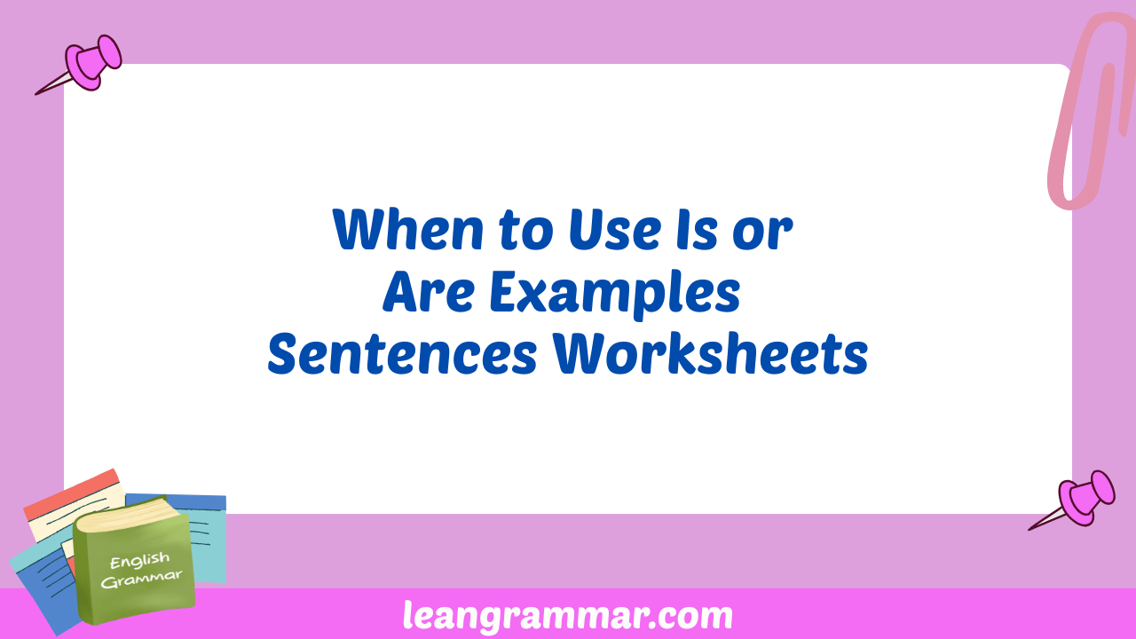 When to Use Is or Are Examples Sentences Worksheets