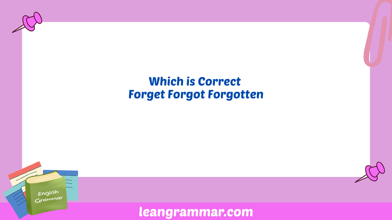Which is Correct Forget Forgot Forgotten