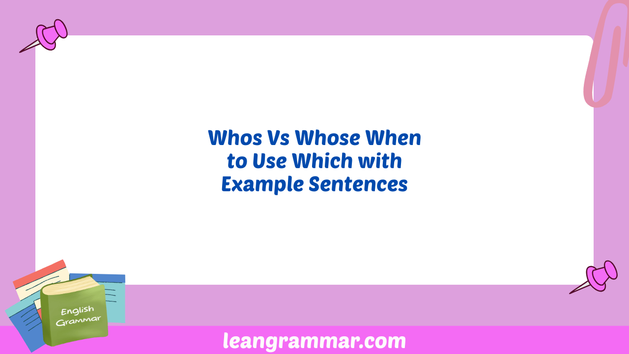 Whos Vs Whose When to Use Which with Example Sentences
