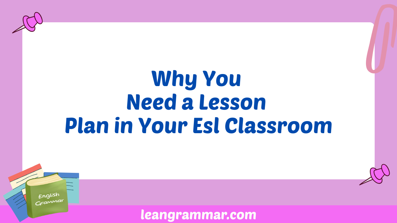 Why You Need a Lesson Plan in Your Esl Classroom