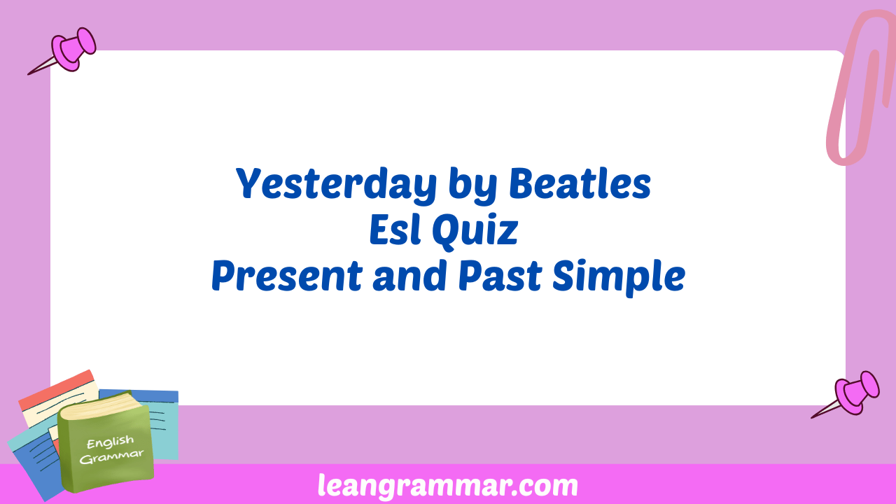 Yesterday by Beatles Esl Quiz Present and Past Simple