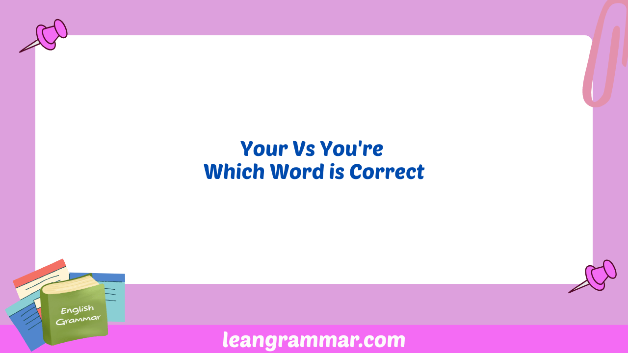Your Vs You're Which Word is Correct