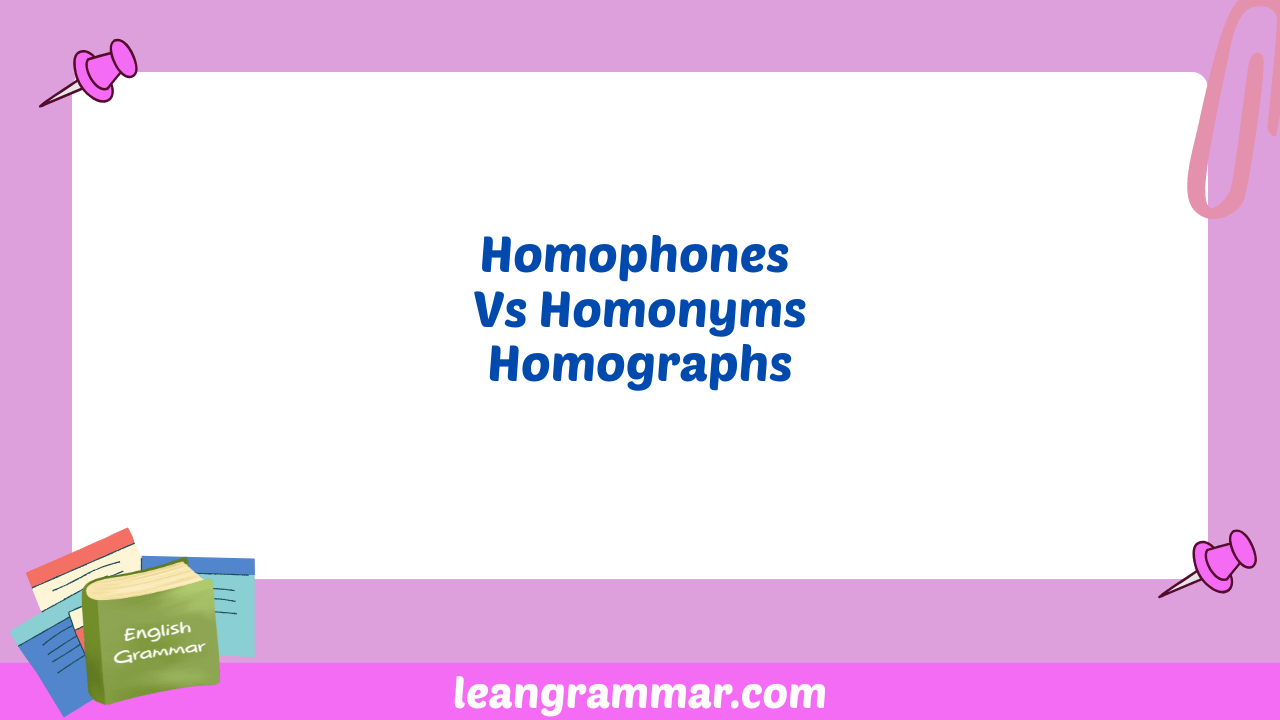 Homophones Vs Homonyms Homographs