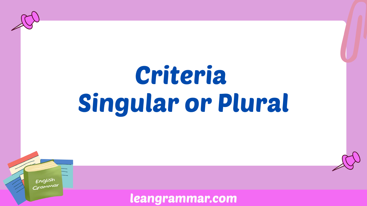 Criteria Singular or Plural