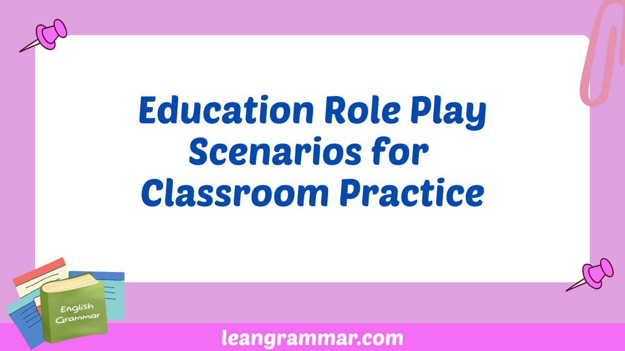 Education Role Play Scenarios for Classroom Practice
