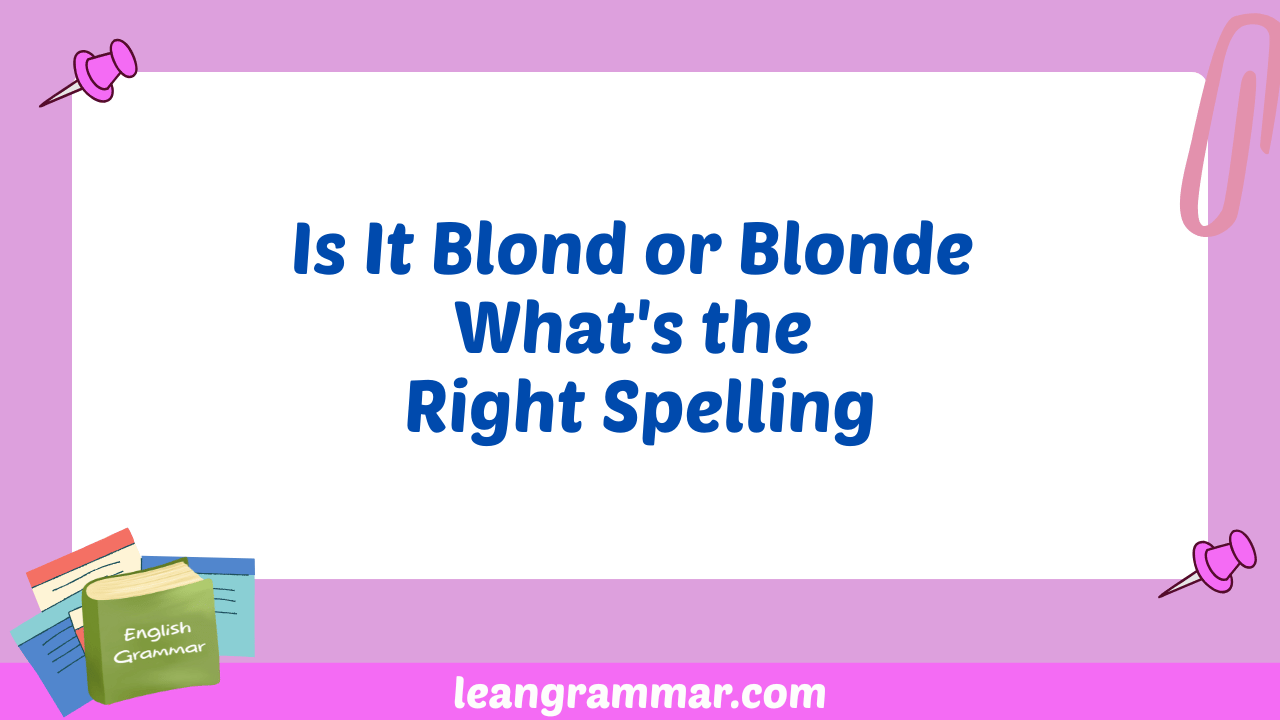 Is It Blond or Blonde What's the Right Spelling