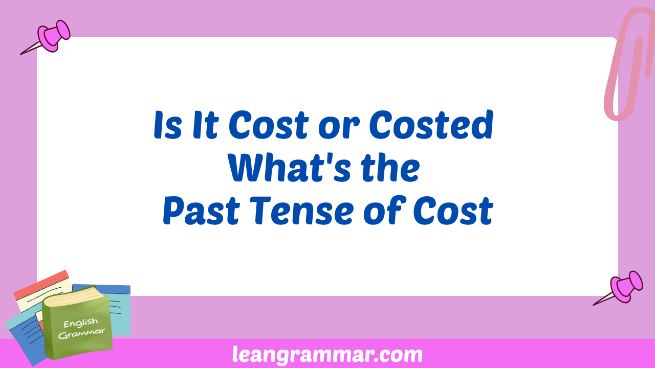 Is It Cost or Costed What's the Past Tense of Cost