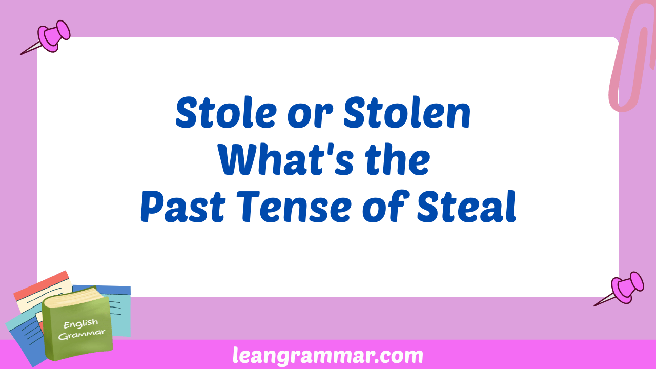 Stole or Stolen What's the Past Tense of Steal