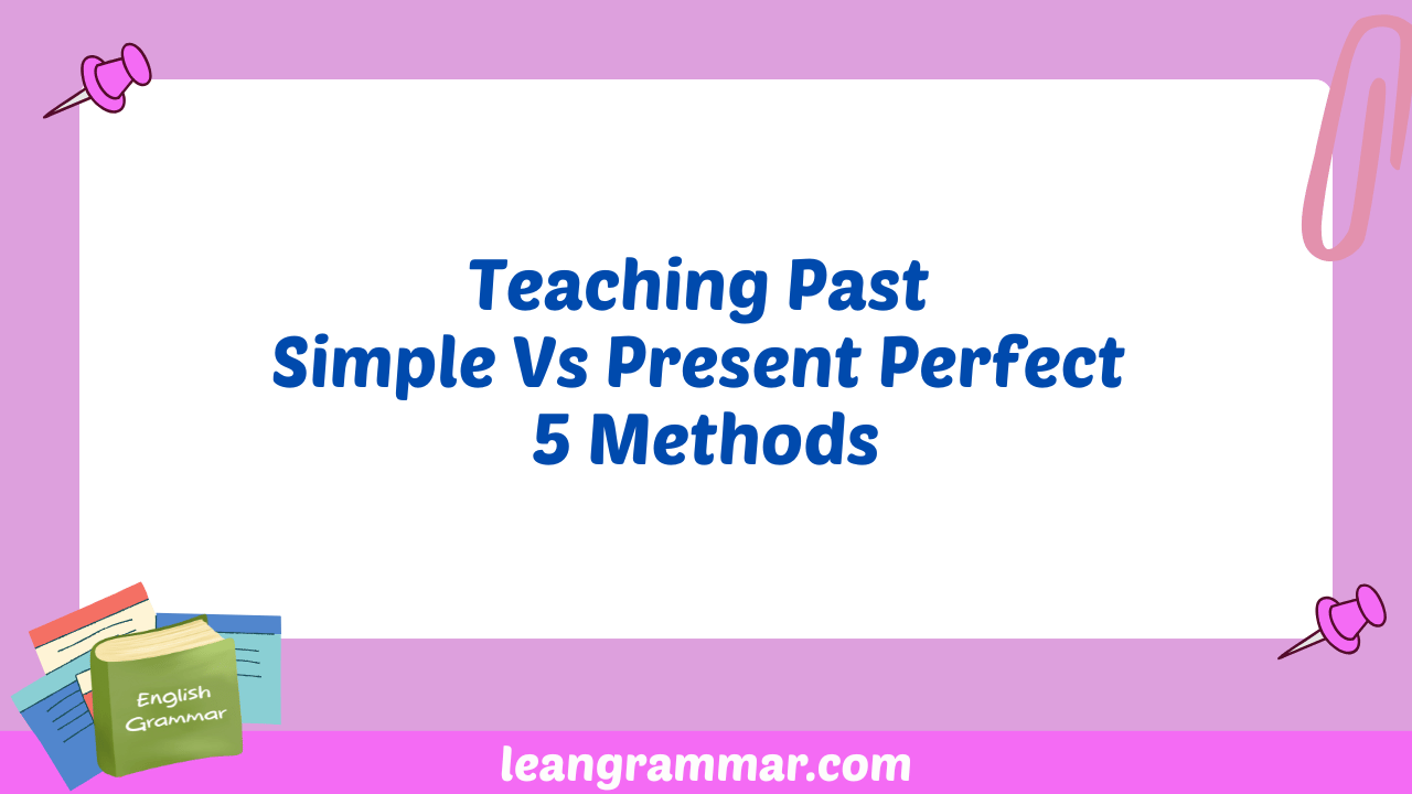 Teaching Past Simple Vs Present Perfect 5 Methods