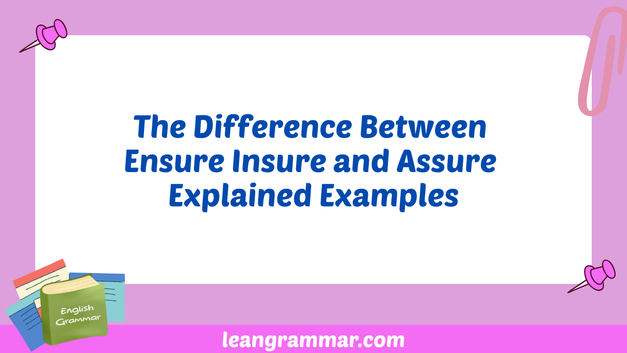 The Difference Between Ensure Insure and Assure Explained Examples
