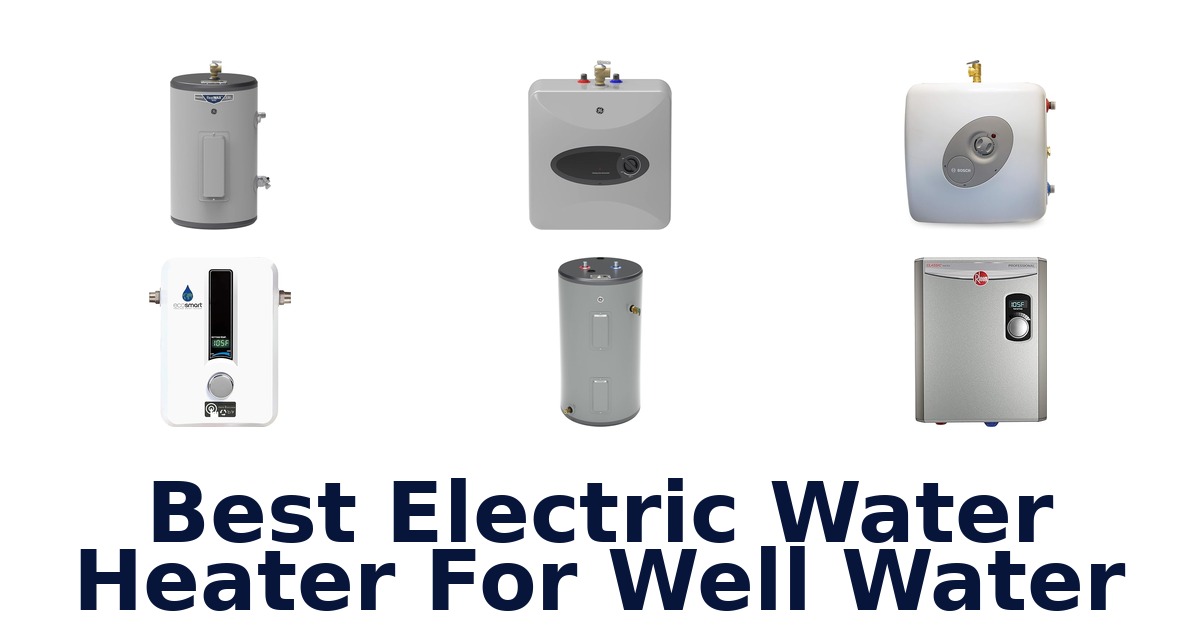 best electric water heater for well water